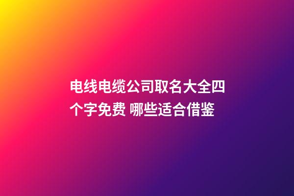 电线电缆公司取名大全四个字免费 哪些适合借鉴-第1张-公司起名-玄机派